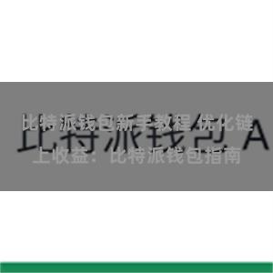 比特派钱包新手教程 优化链上收益：比特派钱包指南