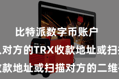 比特派数字币账户  然后输入对方的TRX收款地址或扫描对方的二维码